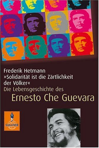 »Solidarität ist die Zärtlichkeit der Völker«: Die Lebensgeschichte des Che Guevara (Gulliver)