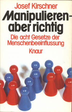 Manipulieren, aber richtig. Die acht Gesetze der Menschenbeeinflussung.