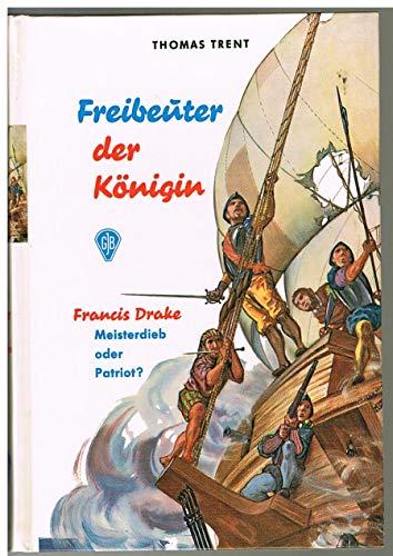 Freibeuter der Königin. Francis Drake, Meisterdieb oder Patriot?