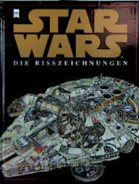 Star Wars - Die Risszeichnungen. Einmalige Einblicke in die Raumschiffe des Kriegs der Sterne