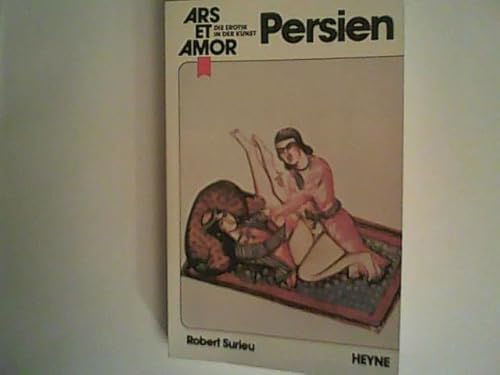 Persien: e. Studie über d. Liebe u. erot. Darst. in d. altpers. Kunst / Sarv e'naz (Ars et Amor, Band 6)