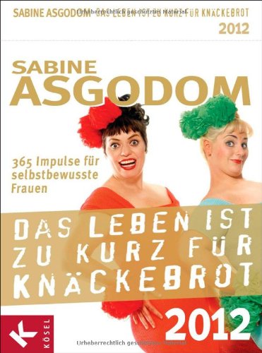 Das Leben ist zu kurz für Knäckebrot: 365 Impulse für selbstbewusste Frauen - Tagesabreißkalender 2012 mit Aufsteller