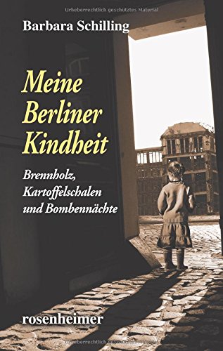 Meine Berliner Kindheit: Brennholz,Kartoffelschalen und Bombennächte