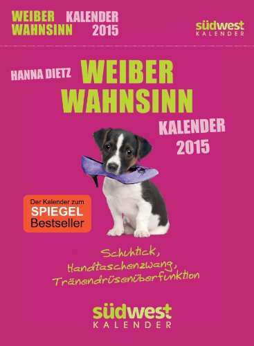 Weiberwahnsinn 2015 Textabreißkalender: Schuhtick, Handtaschenzwang, Tränendrüsenüberfunktion und weitere Besonderheiten der Spezies Frau