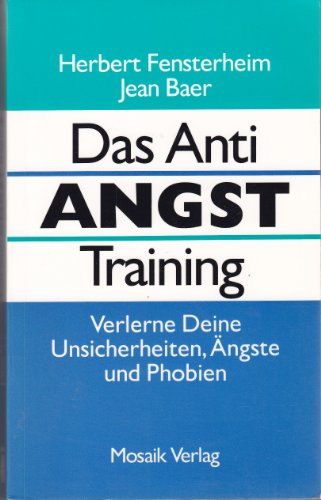 Das Anti-Angst-Training: Verlerne Deine Unsicherheiten, Ängste und Phobien