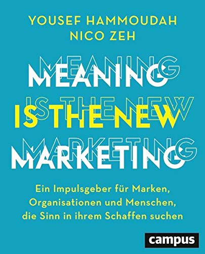 Meaning is the New Marketing: Ein Impulsgeber für Marken, Organisationen und Menschen, die Sinn in ihrem Schaffen suchen, plus E-Book inside (ePub, mobi oder pdf)