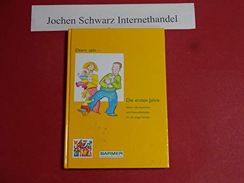 Eltern sein - Die ersten Jahre: Ideen, Informationen und Gesundheitstipps für die junge Familie