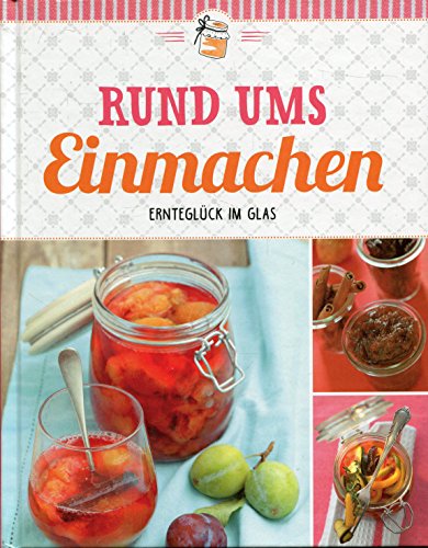 Rund ums Einmachen. Ernteglück im Glas