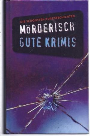 Mörderisch gute Krimis. Die schönsten Kurzgeschichten