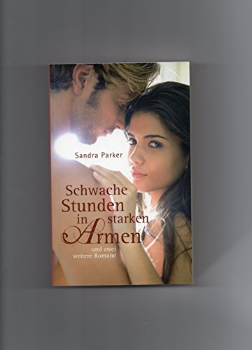 Schwache Stunden in starken Armen (und zwei weitere Romane)