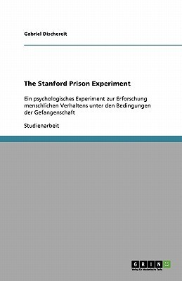 The Stanford Prison Experiment: Ein psychologisches Experiment zur Erforschung menschlichen Verhaltens unter den Bedingungen der Gefangenschaft