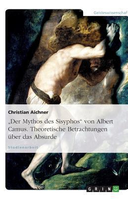 "Der Mythos des Sisyphos" von Albert Camus. Theoretische Betrachtungen über das Absurde