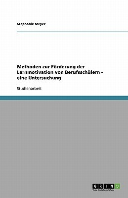 Methoden zur Förderung der Lernmotivation von Berufsschülern - eine Untersuchung