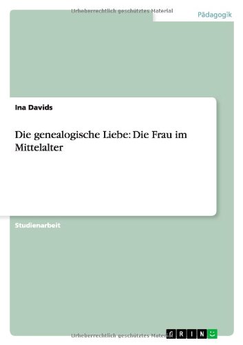 Die genealogische Liebe: Die Frau im Mittelalter
