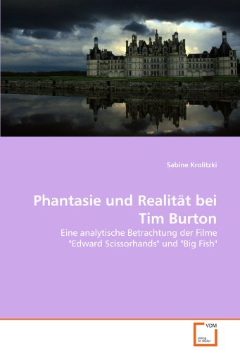 Phantasie und Realität bei Tim Burton: Eine analytische Betrachtung der Filme "Edward Scissorhands" und "Big Fish"