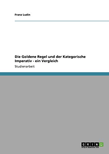 Die Goldene Regel und der Kategorische Imperativ - ein Vergleich