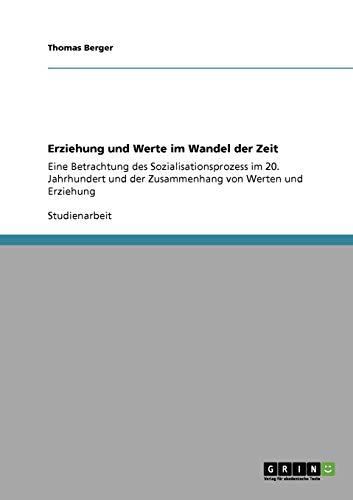 Erziehung und Werte im Wandel der Zeit: Eine Betrachtung des Sozialisationsprozess im 20. Jahrhundert und der Zusammenhang von Werten und Erziehung