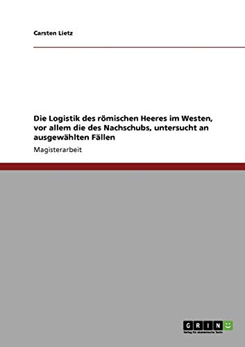 Die Logistik und der Nachschub des römischen Heeres im Westen: Magisterarbeit