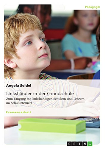 Linkshänder in der Grundschule. Zum Umgang mit linkshändigen Schülern und Lehrern im Schulunterricht: Staatsexamensarbeit