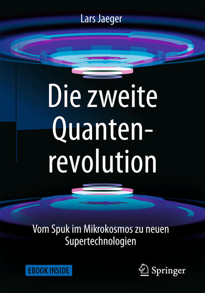 Die zweite Quantenrevolution: Vom Spuk im Mikrokosmos zu neuen Supertechnologien