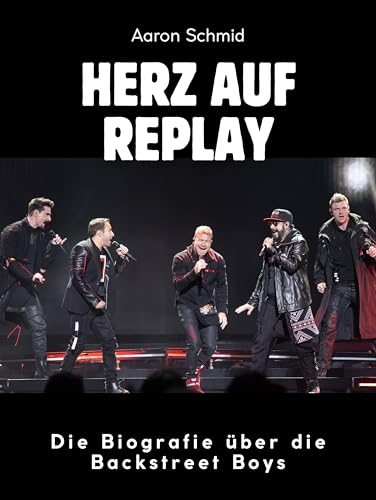 Herz auf Replay: Die Biografie über Backstreet Boys. Komplett in Farbe