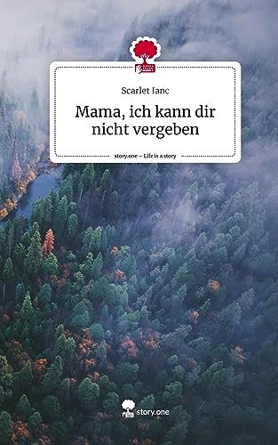 Mama, ich kann dir nicht vergeben. Life is a Story - story.one