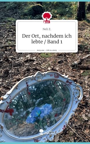 Der Ort, nachdem ich lebte / Band 1. Life is a Story - story.one