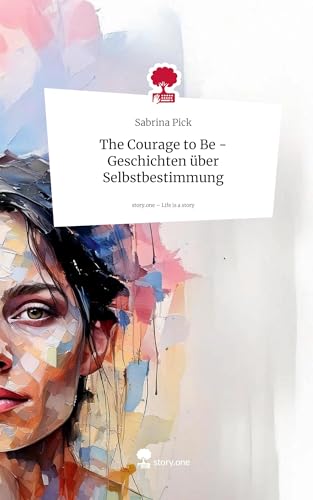 The Courage to Be - Geschichten über Selbstbestimmung. Life is a Story - story.one