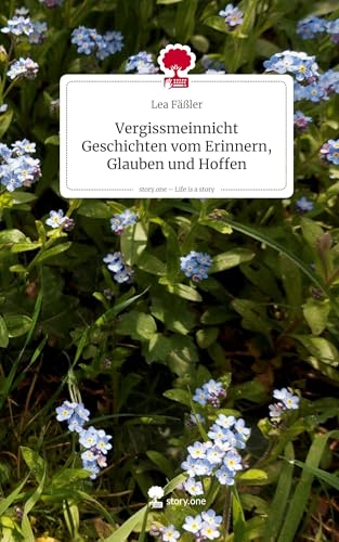 Vergissmeinnicht Geschichten vom Erinnern, Glauben und Hoffen. Life is a Story - story.one