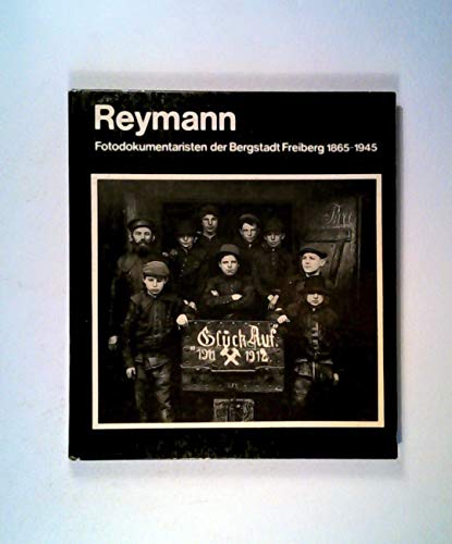 Reymann. Fotodokumentaristen der Bergstadt Freiberg 1865-1945