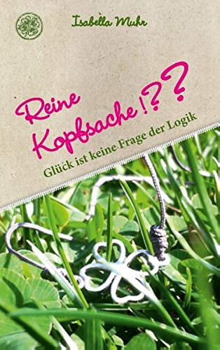 Reine Kopfsache!??: Glück ist keine Frage der Logik