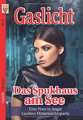 Gaslicht Nr. 3: Das Spukhaus am See / Eine Frau in Angst / Luzifers Mitternachtsparty: Ein Kelter Books Mystikroman