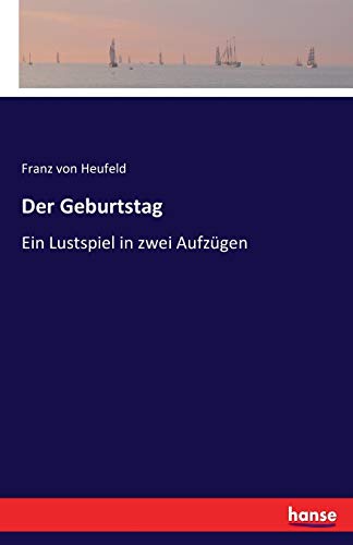 Der Geburtstag: Ein Lustspiel in zwei Aufzügen