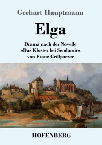 Elga: Drama nach der Novelle »Das Kloster bei Sendomir« von Franz Grillparzer