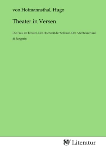 Theater in Versen: Die Frau im Fenster. Der Hochzeit der Sobeide. Der Abenteurer und di Sängerin