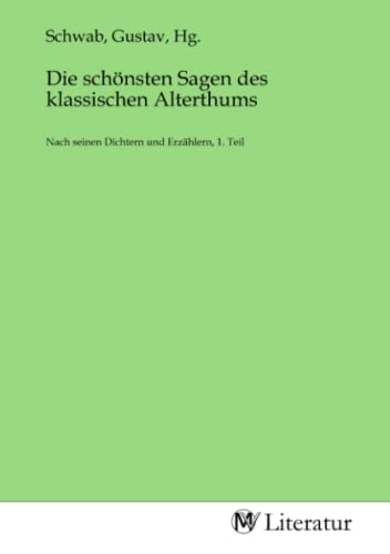 Die schönsten Sagen des klassischen Alterthums: Nach seinen Dichtern und Erzählern, 1. Teil
