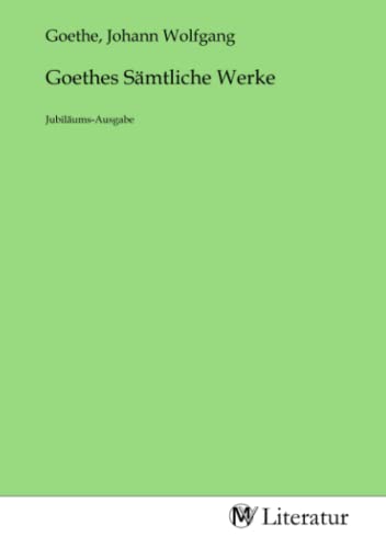 Goethes Sämtliche Werke: Jubiläums-Ausgabe: Jubiläums-Ausgabe.DE