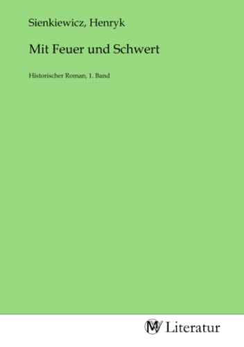 Mit Feuer und Schwert: Historischer Roman, 1. Band: Historischer Roman, 1. Band.DE