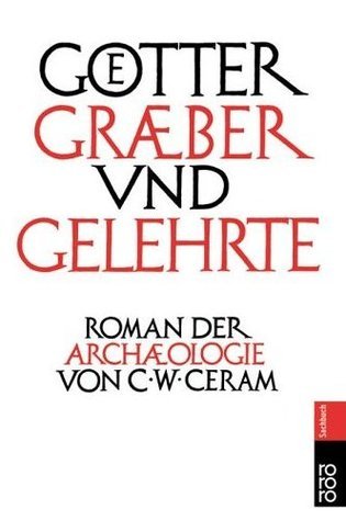 Götter Gräber und Gelehrte. Roman der Archäologie.