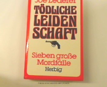 Tödliche Leidenschaft. Sieben große Mordfälle