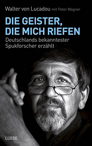 Die Geister, die mich riefen: Deutschlands bekanntester Spukforscher erzählt
