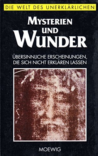 Mysterien und Wunder. Die Welt des Unerklärlichen
