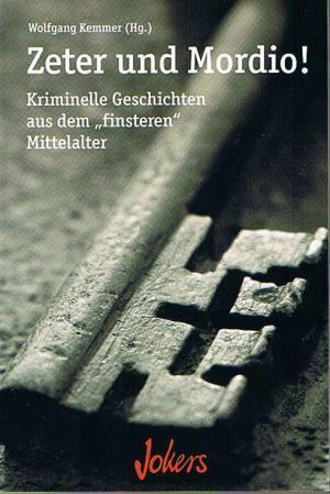 Zeter und Mordio! Kriminelle Geschichten aus dem "finsteren" Mittelalter.