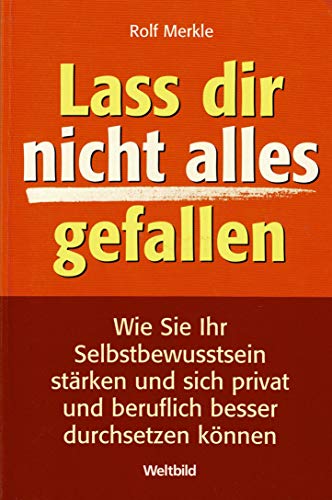 Lass dir nicht alles gefallen. Wie Sie Ihr Selbstbewustsein stärken und sich privat und beruflich besser durchstezen können