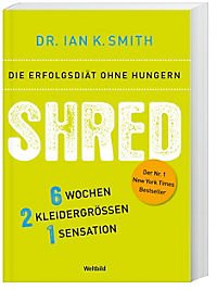 SHRED - Die Erfolgsdiät ohne Hungern: 6 Wochen, 2 Kleidergrößen, 1 Sensation