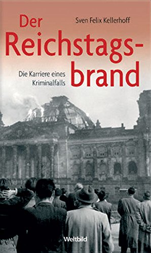 Der Reichstagsbrand Die Karriere eines Kriminalfalls Lizenzausgabe