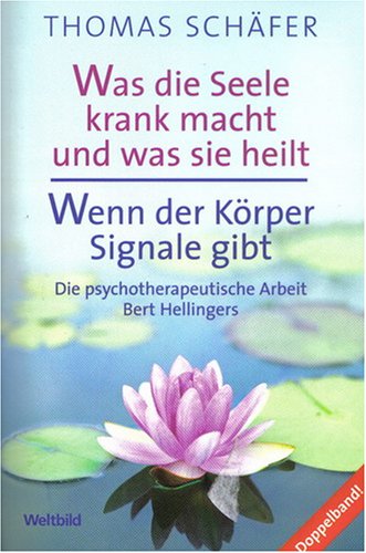 Was die Seele krank macht und was sie heilt. / Wenn der Körper Signale gibt - Die psychotherapeutischeArbeit Bert Hellingers