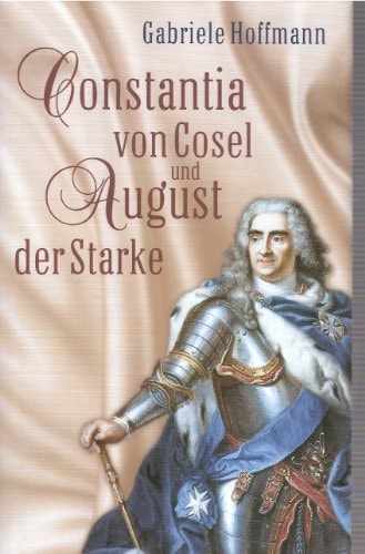 Constantia von Cosel und August der Starke. Die Geschichte einer Mätresse.