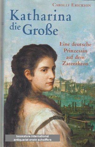 Katharina die Große. Eine deutsche Prinzessin auf dem Zarenthron.