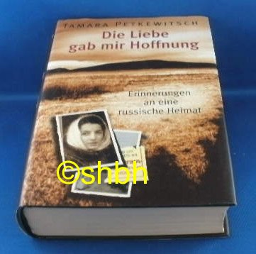 Die Liebe gab mir Hoffnung. Erinnerung an eine russische Heimat. Aus dem Russischen von Renate Reschke.